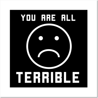 You Are All Terrible - frowny face Posters and Art